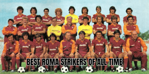 Best Roma Strikers Of All Time